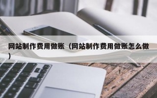 嘉善网站制作费用做账（网站制作费用做账怎么做）