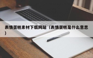 嘉善表情蛋糕素材下载网站（表情蛋糕是什么意思）