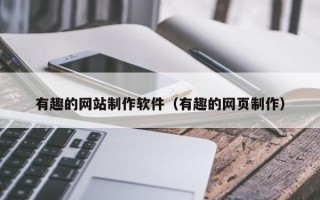嘉善有趣的网站制作软件（有趣的网页制作）