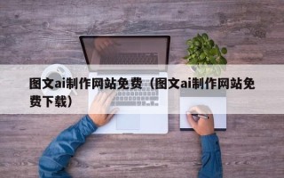 嘉善图文ai制作网站免费（图文ai制作网站免费下载）