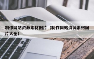 嘉善制作网站资源素材图片（制作网站资源素材图片大全）